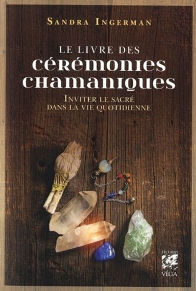 Le livre des cérémonies chamaniques - Inviter le sacré dans la vie quotidienne - Sandra Ingerman - broché