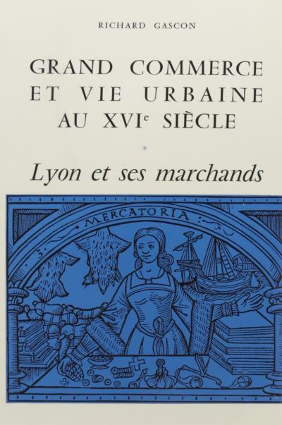 Grand commerce et vie urbaine au 16e siecle lyon et ses marchands, v.1520-v.1580