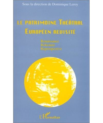 Le patrimoine théâtral européen revisité : renaissance, relecture, rétrospective - Dominique Leroy - broché