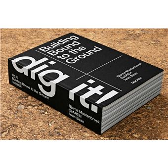 Bjarne Mastenbroek. Dig it! Building Bound to the Ground