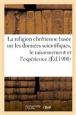 La religion chrétienne basée sur les données scientifiques, le raisonnement et l'expérience