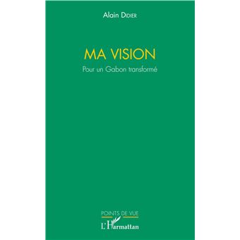 Ma vision. Pour un Gabon transformé