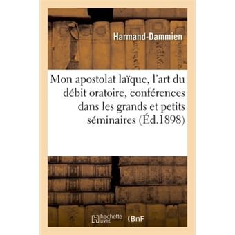 Mon apostolat laïque, l'art du débit oratoire, conférences dans les grands et petits séminaires