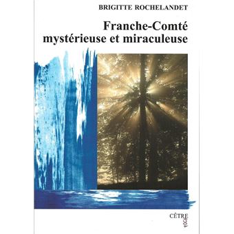 Franche-Comté mystérieuse et miraculeuse