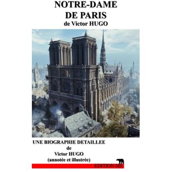 NOTRE-DAME DE PARIS une biographie détaillée de Victor HUGO (annotée et