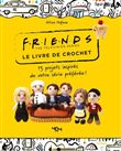 Friends - Le livre de crochet - 13 modèles