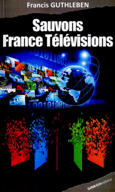Sauvons France Télévisions - Francis Guthleben - broché