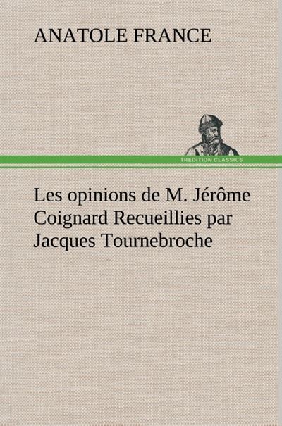 Les opinions de M. Jérôme Coignard recueillies par Jacques Tournebroche