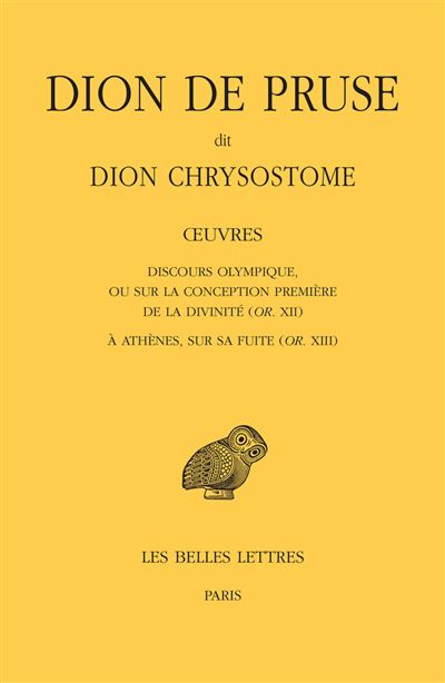 Œuvres. Discours olympique, ou sur la conception première de la divinité (or. XII) et À Athènes, sur sa fuite (or. XIII) -  Dion de Pruse dit Dion Chrysostome - broché