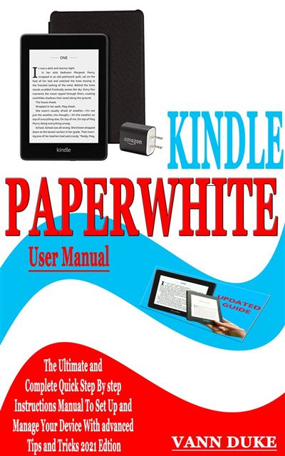 KINDLE PAPERWHITE USER MANUAL The Ultimate and Complete Quick Step By Step  Instructions Manual To Set Up And Manage Your Device With Advanced Tips And  Tricks 2021 Edition - ebook (ePub) 