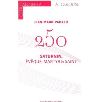 250 Saturnin, évêque, martyr et saint
