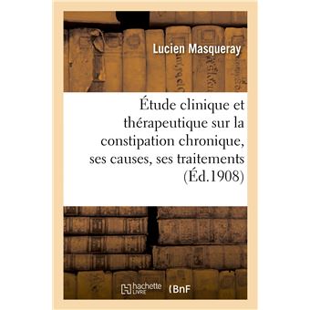 Étude clinique et thérapeutique sur la constipation chronique, ses causes, ses traitements