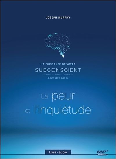 La puissance de votre subconscient pour depasser la peur et