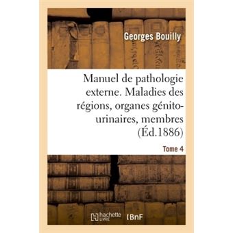 Manuel de pathologie externe. Maladies des régions, organes génito-urinaires, membres