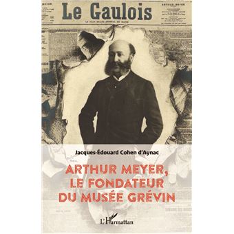 Arthur Meyer, le fondateur du musée Grévin