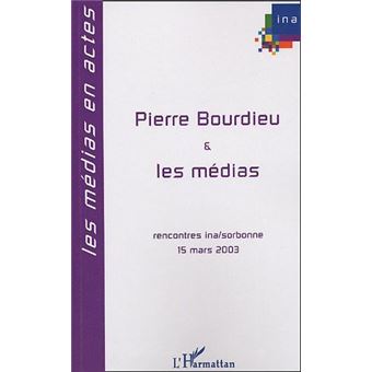 Pierre Bourdieu et les médias Rencontres INASorbonne 15 mars 2003