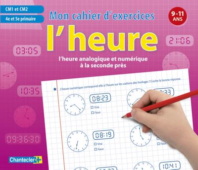 Heure analogique et numerique - cahier d'exercices 9-11 ans