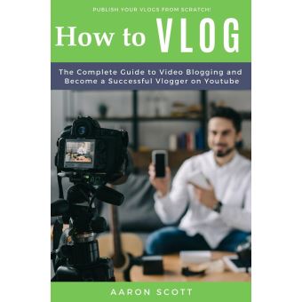 Vlog: The Complete Guide to Video Blogging and Become a Successful ...