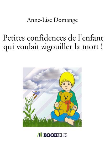 Petites confidences de l'enfant qui voulait zigouiller la mort !