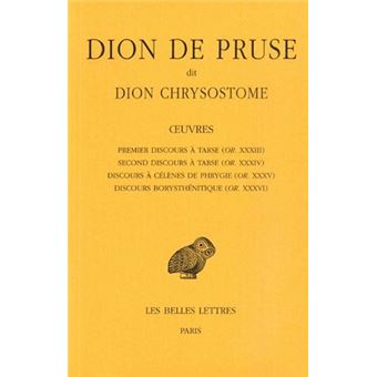 Œuvres. Premier discours à Tarse (OR. XXXIII), Second discours à Tarse (OR. XXXIV), Discours à Célènes de Phrygie (OR. XXXV), Discours Borysthénitique (OR. XXXVI)