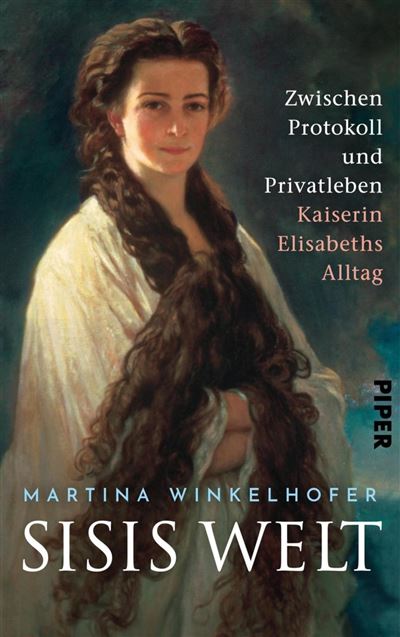 Sisis Welt Zwischen Protokoll und Privatleben – Kaiserin Elisabeths Alltag - Martina Winkelhofer - Piper ebooks - ebook (ePub) - Livre