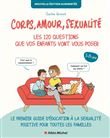 Corps, amour, sexualité : les 120 questions que vos enfants vont vous poser (Edition 2022)