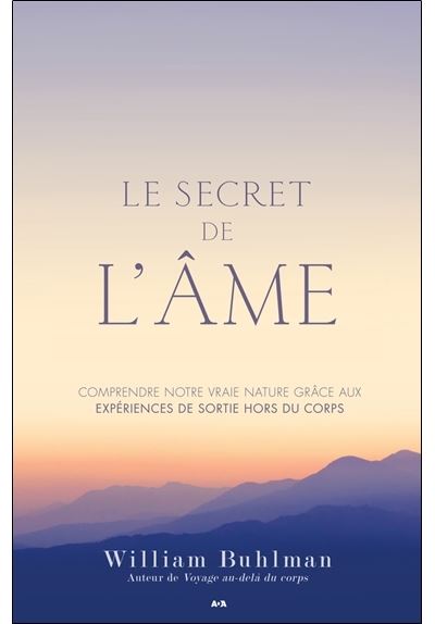 Le secret de l'âme - Comprendre notre vraie nature grâce aux expériences de sortie hors du corps