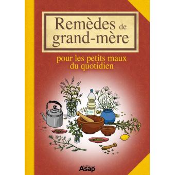 Remèdes de grand-mère - Pour les petits maux du quotidien