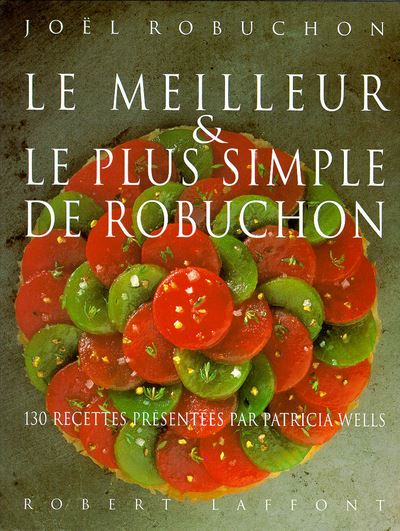 Le meilleur et le plus simple de Robuchon 130 recettes présentées