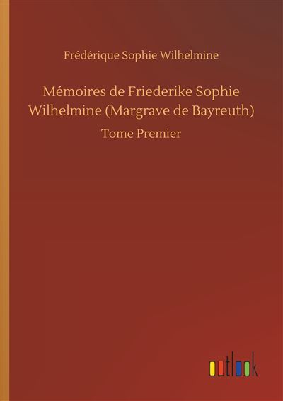 Mémoires de Friederike Sophie Wilhelmine (Margrave de Bayreuth)