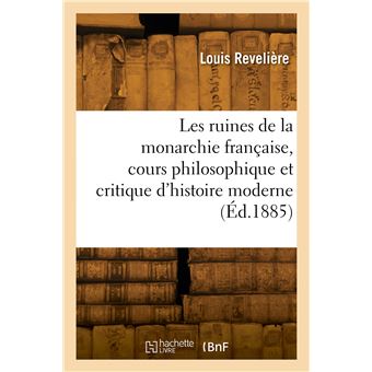 Les ruines de la monarchie française, cours philosophique et critique d'histoire moderne