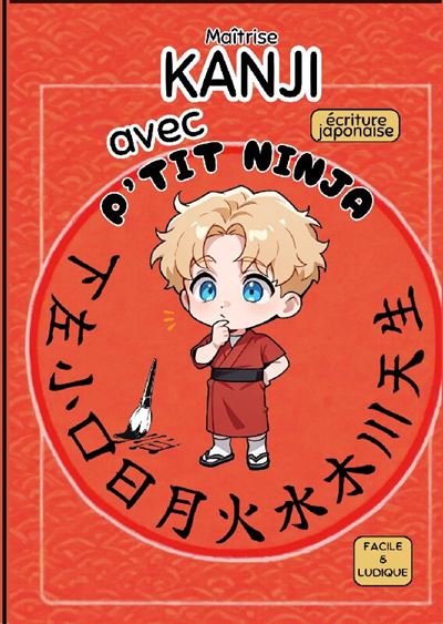 Maîtrise Kanji avec P'Tit Ninja ! Écriture japonaise, facile et ludique - P'Tit Ninja - P'tit Ninja - broché - Méthode de langue