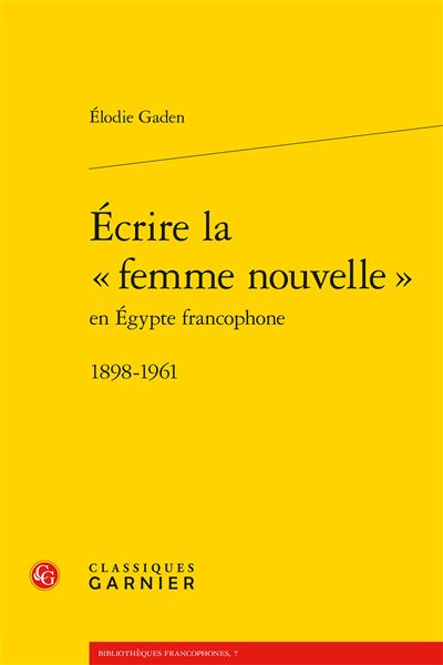 Ecrire la femme nouvelle en egypte francophone 1898-1961