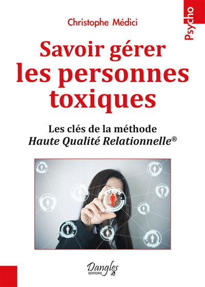 Savoir gérer les personnes toxiques - Les clés de la méthode Haute Qualité Relationnelle - Christophe Médici - broché