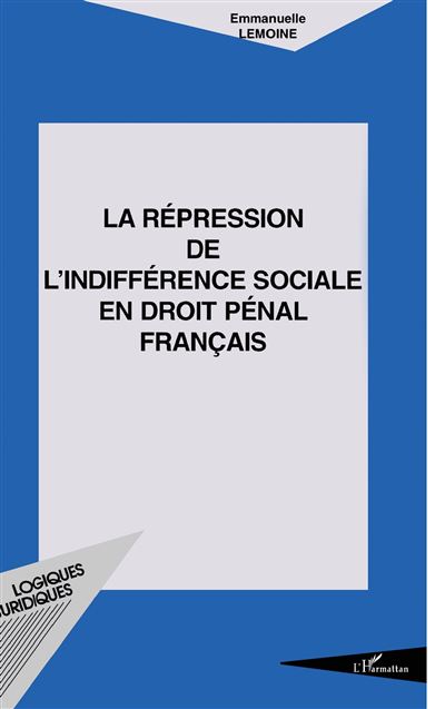 La répression de l'indifférence sociale en droit pénal français -  Emmanuelle Lemoine - broché
