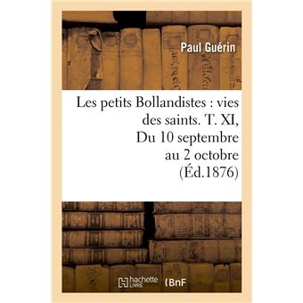 Les petits Bollandistes : vies des saints. T. XI, Du 10 septembre au 2 octobre (Éd.1876)