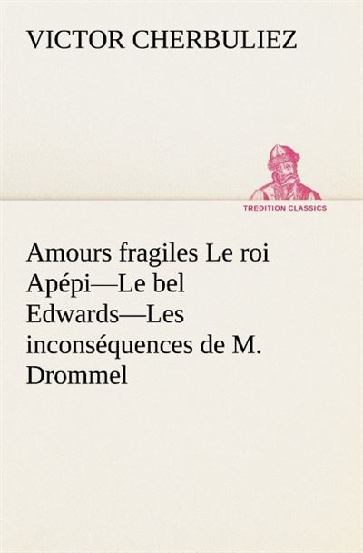 Amours fragiles le roi apepi le bel edwards les inconsequences de m drommel
