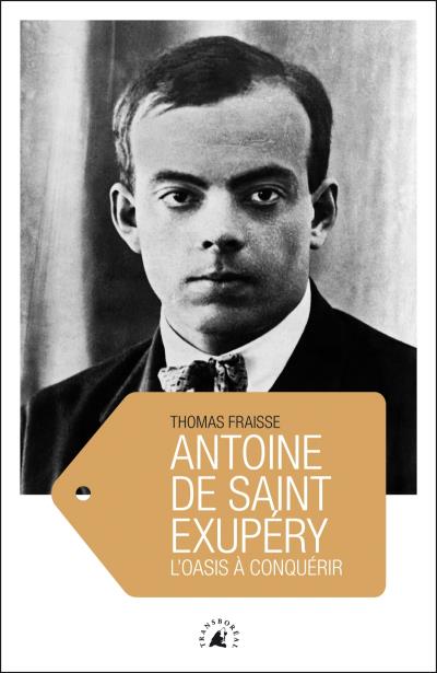 Antoine de Saint-Exupéry,  l'oasis à conquérir