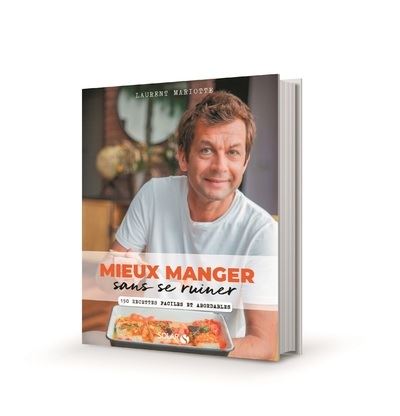 Mieux manger sans se ruiner - 150 recettes faciles et abordables - Laurent Mariotte - broché