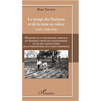 Histoire de la recherche agricole en Afrique tropicale francophone et de son agriculture de la Préhistoire au Temps modernes Volume III