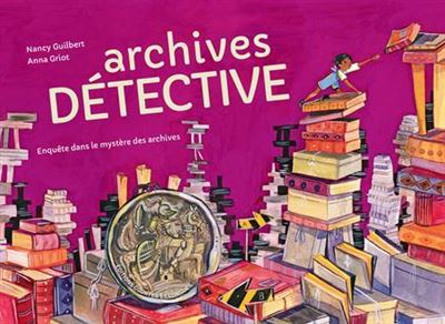 Archives Détective - Enquête dans le mystère des archives - Nancy Guilbert - cartonné