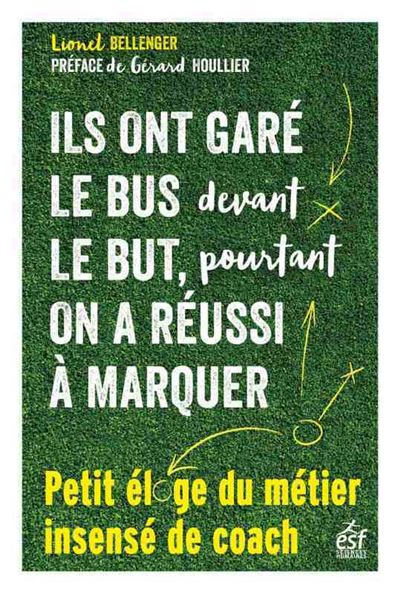 Ils ont garé le bus devant le but, pourtant on a réussi à marquer - Lionel Bellenger - broché