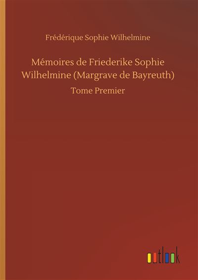 Mémoires de Friederike Sophie Wilhelmine (Margrave de Bayreuth)