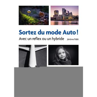 Sortez du mode Auto ! - Avec un reflex ou un hybride