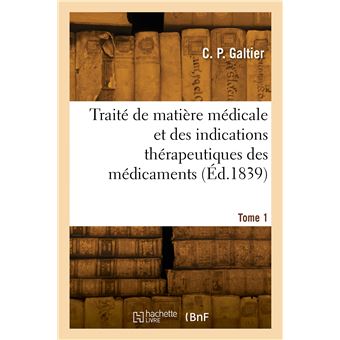 Traité de matière médicale et des indications thérapeutiques des médicaments. Tome 1