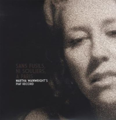 Sans fusils ni souliers a paris martha wainwright s piaf