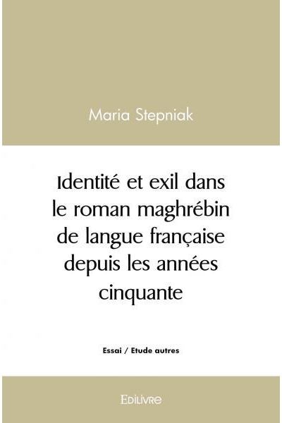 Identité et exil dans le roman maghrébin de langue française depuis les années cinquante