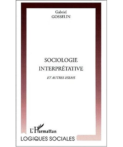 SOCIOLOGIE INTERPRÉTATIVE et autres essais - Gabriel Gosselin - broché