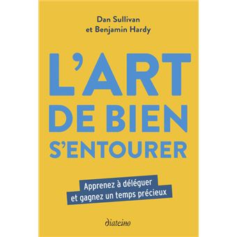 L'Art de bien s'entourer - Apprenez à déléguer et gagnez un temps précieux