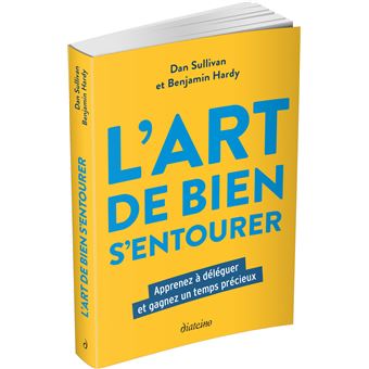 L'Art de bien s'entourer - Apprenez à déléguer et gagnez un temps précieux